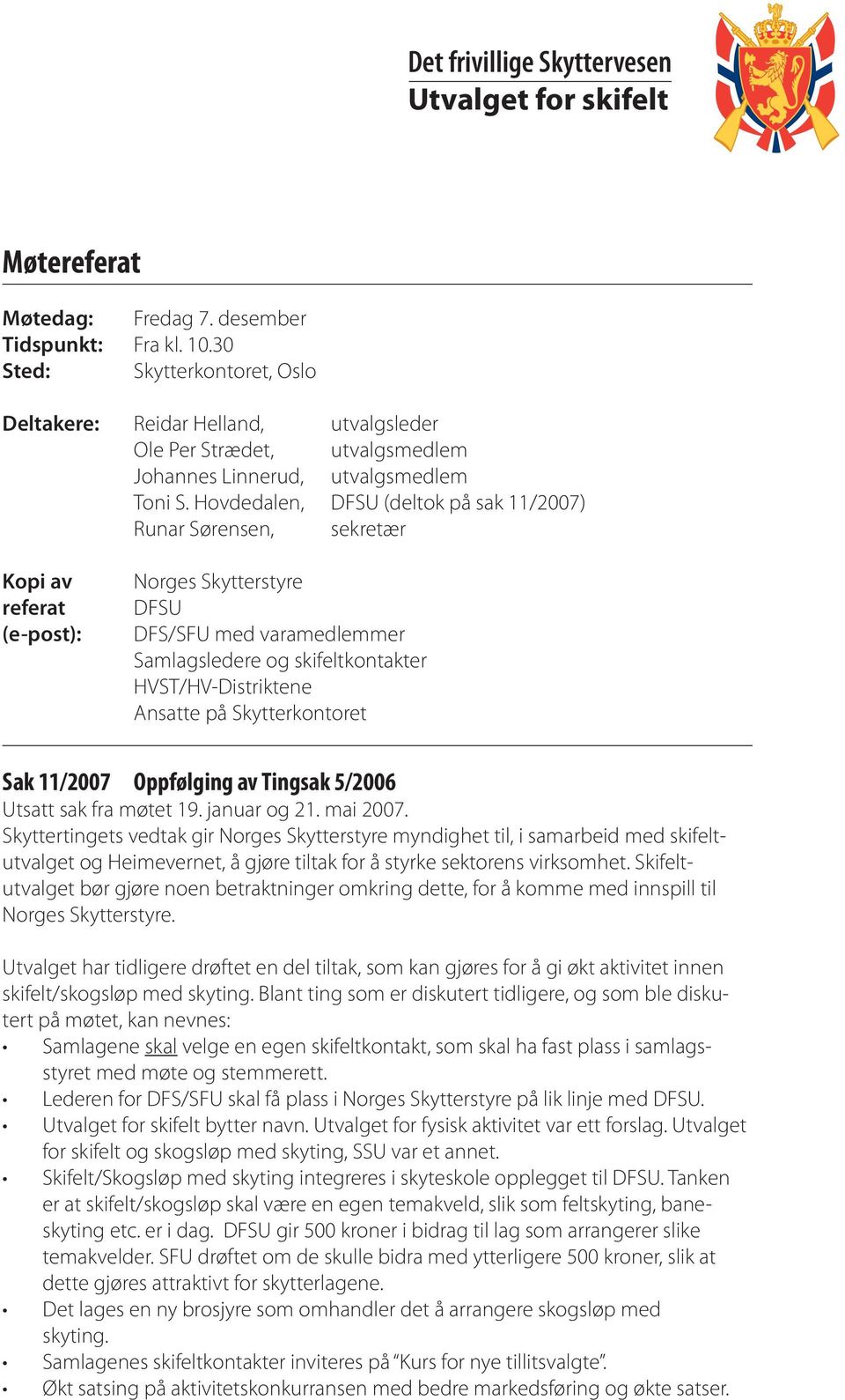 Hovdedalen, DFSU (deltok på sak 11/2007) Runar Sørensen, sekretær Kopi av referat (e-post): Norges Skytterstyre DFSU DFS/SFU med varamedlemmer Samlagsledere og skifeltkontakter HVST/HV-Distriktene