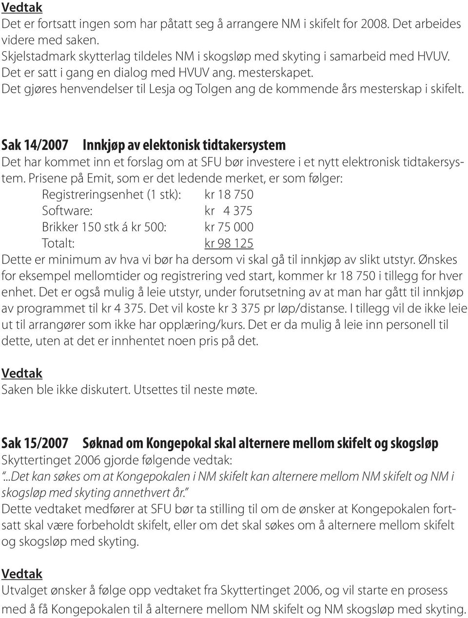 Sak 14/2007 Innkjøp av elektonisk tidtakersystem Det har kommet inn et forslag om at SFU bør investere i et nytt elektronisk tidtakersystem.