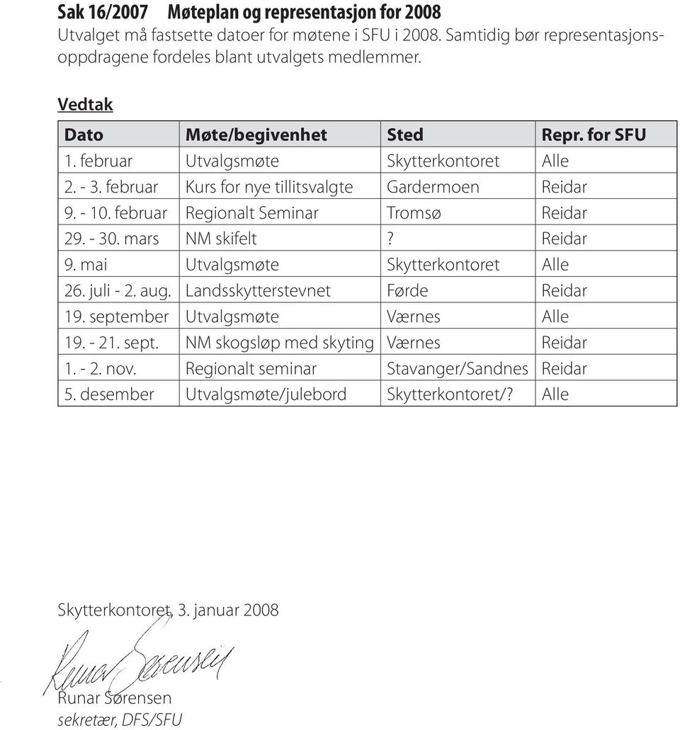 februar Regionalt Seminar Tromsø Reidar 29. - 30. mars NM skifelt? Reidar 9. mai Utvalgsmøte Skytterkontoret Alle 26. juli - 2. aug. Landsskytterstevnet Førde Reidar 19.