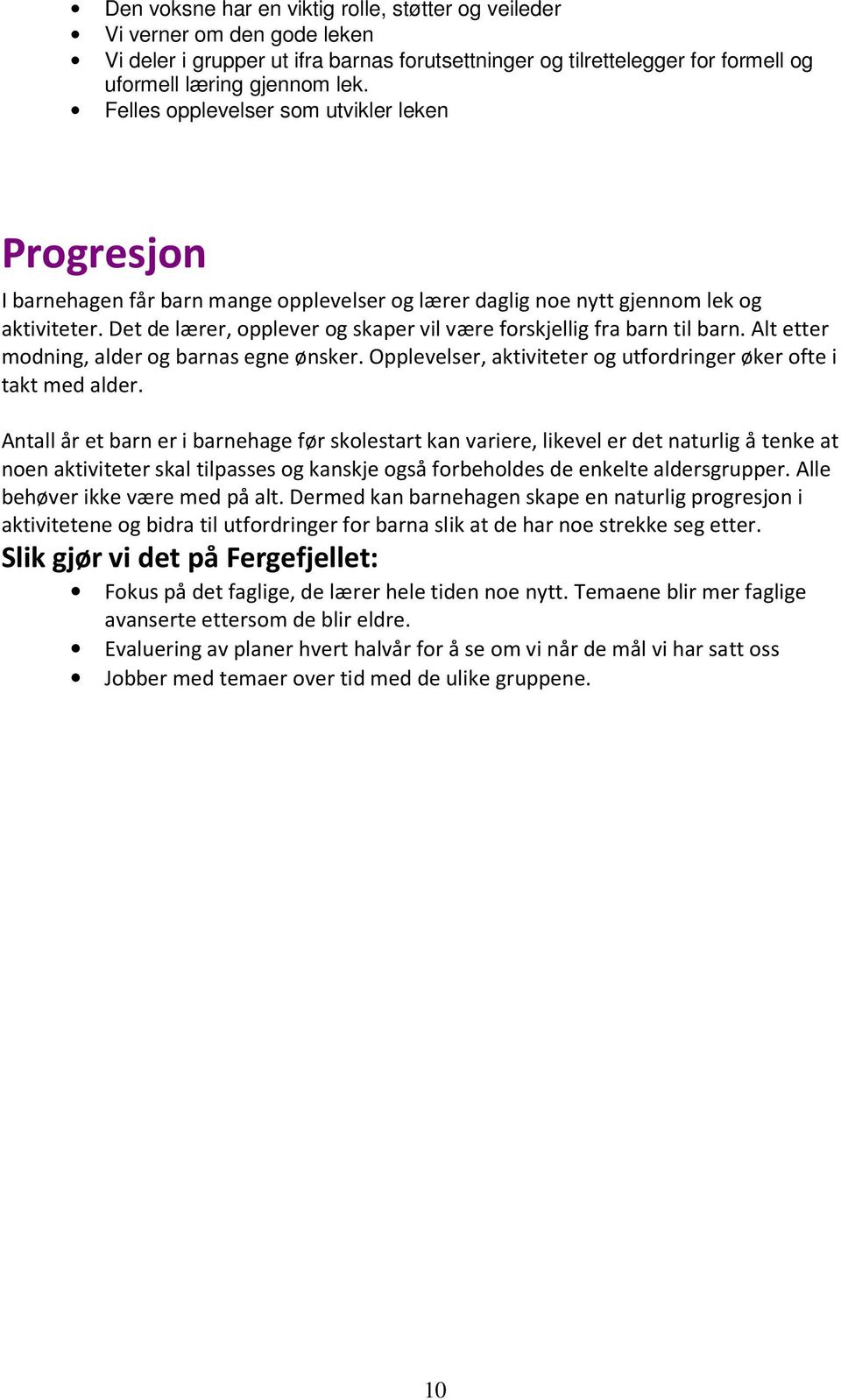 Det de lærer, opplever og skaper vil være forskjellig fra barn til barn. Alt etter modning, alder og barnas egne ønsker. Opplevelser, aktiviteter og utfordringer øker ofte i takt med alder.