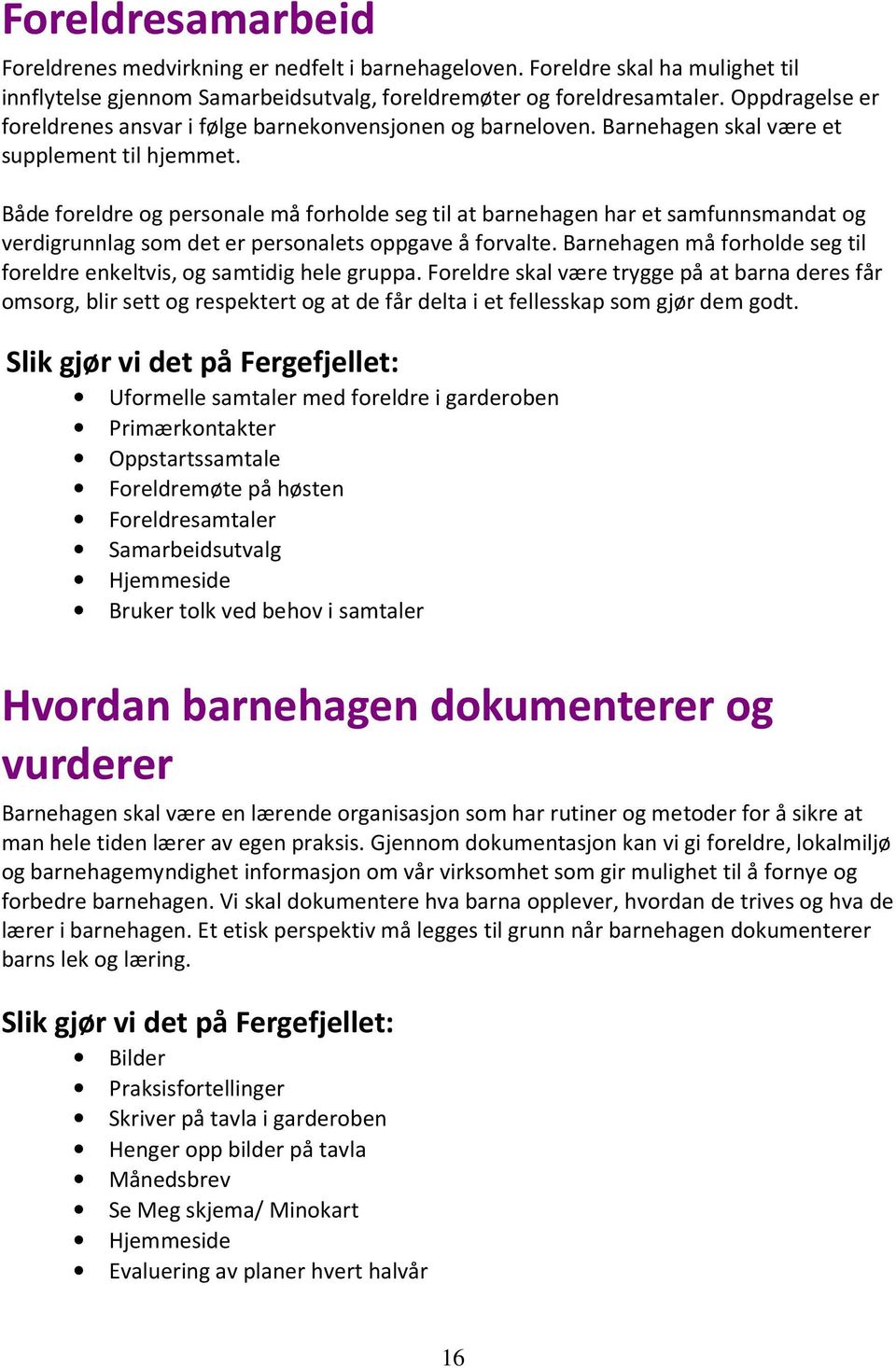 Både foreldre og personale må forholde seg til at barnehagen har et samfunnsmandat og verdigrunnlag som det er personalets oppgave å forvalte.