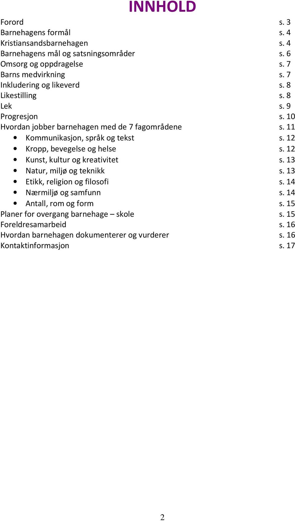 12 Kropp, bevegelse og helse s. 12 Kunst, kultur og kreativitet s. 13 Natur, miljø og teknikk s. 13 Etikk, religion og filosofi s. 14 Nærmiljø og samfunn s.