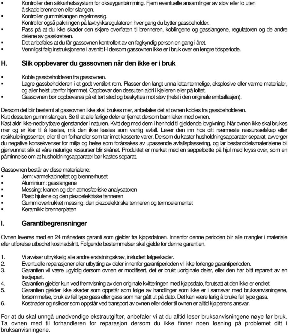 Pass på at du ikke skader den skjøre overflaten til brenneren, koblingene og gasslangene, regulatoren og de andre delene av gasskretsen.