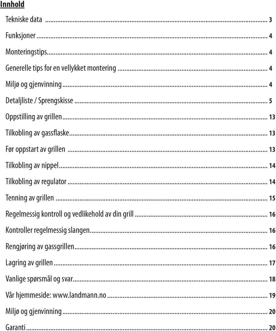 .. 14 Tilkobling av regulator... 14 Tenning av grillen... 15 Regelmessig kontroll og vedlikehold av din grill... 16 Kontroller regelmessig slangen.