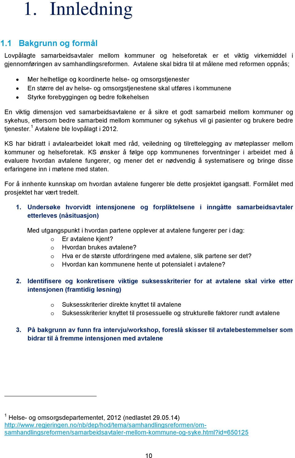 forebyggingen og bedre folkehelsen En viktig dimensjon ved samarbeidsavtalene er å sikre et godt samarbeid mellom kommuner og sykehus, ettersom bedre samarbeid mellom kommuner og sykehus vil gi