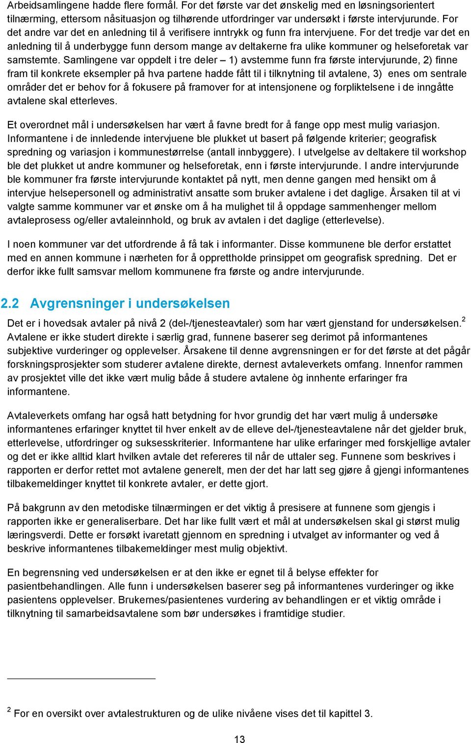 For det tredje var det en anledning til å underbygge funn dersom mange av deltakerne fra ulike kommuner og helseforetak var samstemte.