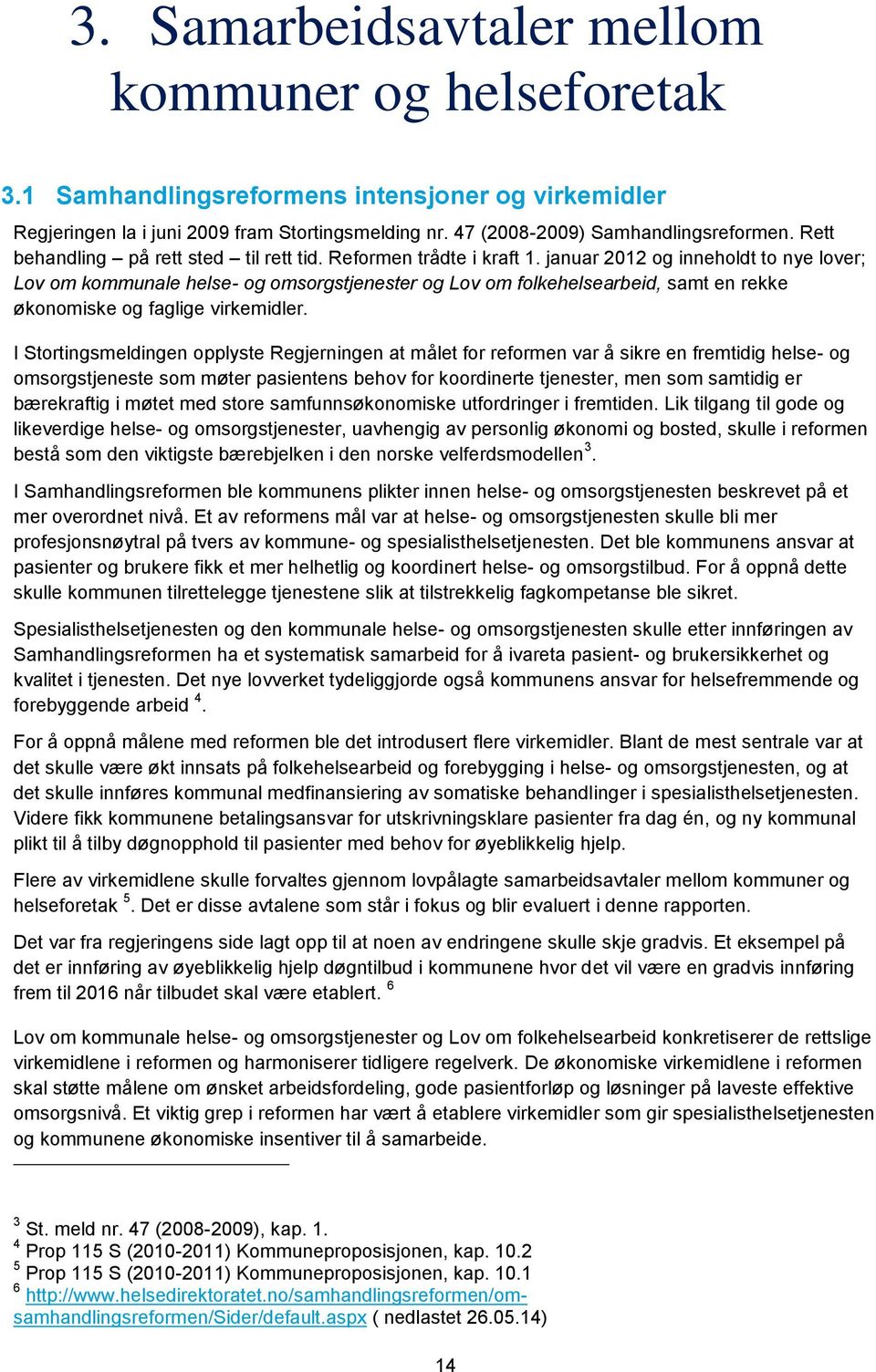 januar 2012 og inneholdt to nye lover; Lov om kommunale helse- og omsorgstjenester og Lov om folkehelsearbeid, samt en rekke økonomiske og faglige virkemidler.