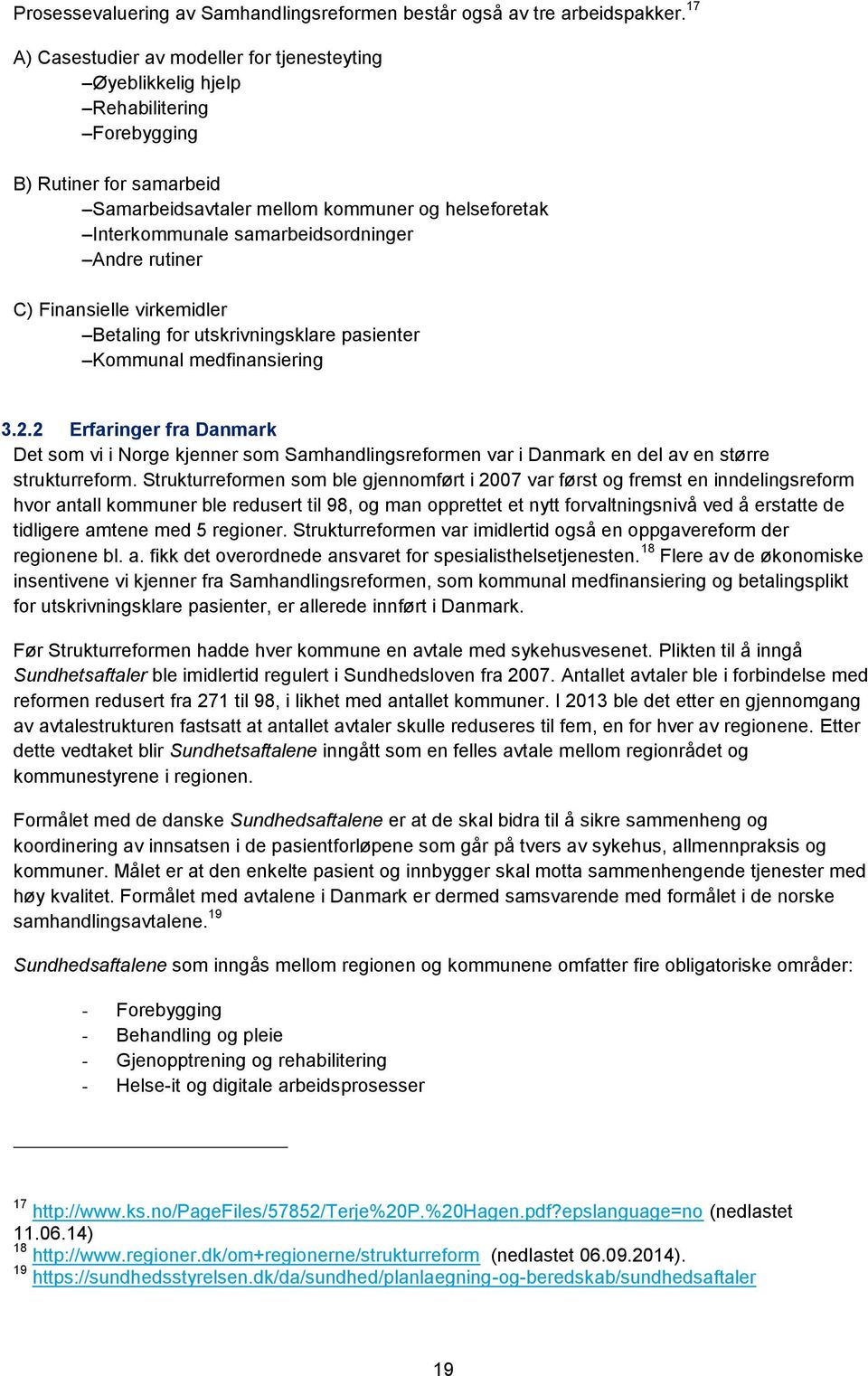 samarbeidsordninger Andre rutiner C) Finansielle virkemidler Betaling for utskrivningsklare pasienter Kommunal medfinansiering 3.2.