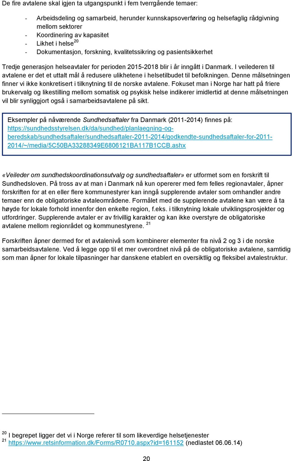 I veilederen til avtalene er det et uttalt mål å redusere ulikhetene i helsetilbudet til befolkningen. Denne målsetningen finner vi ikke konkretisert i tilknytning til de norske avtalene.