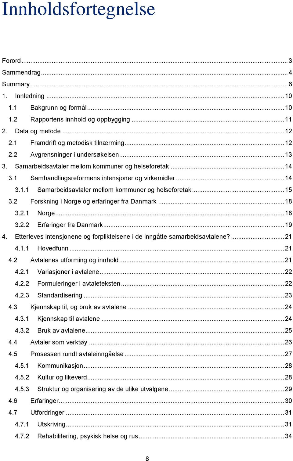 .. 15 3.2 Forskning i Norge og erfaringer fra Danmark... 18 3.2.1 Norge... 18 3.2.2 Erfaringer fra Danmark... 19 4. Etterleves intensjonene og forpliktelsene i de inngåtte samarbeidsavtalene?... 21 4.