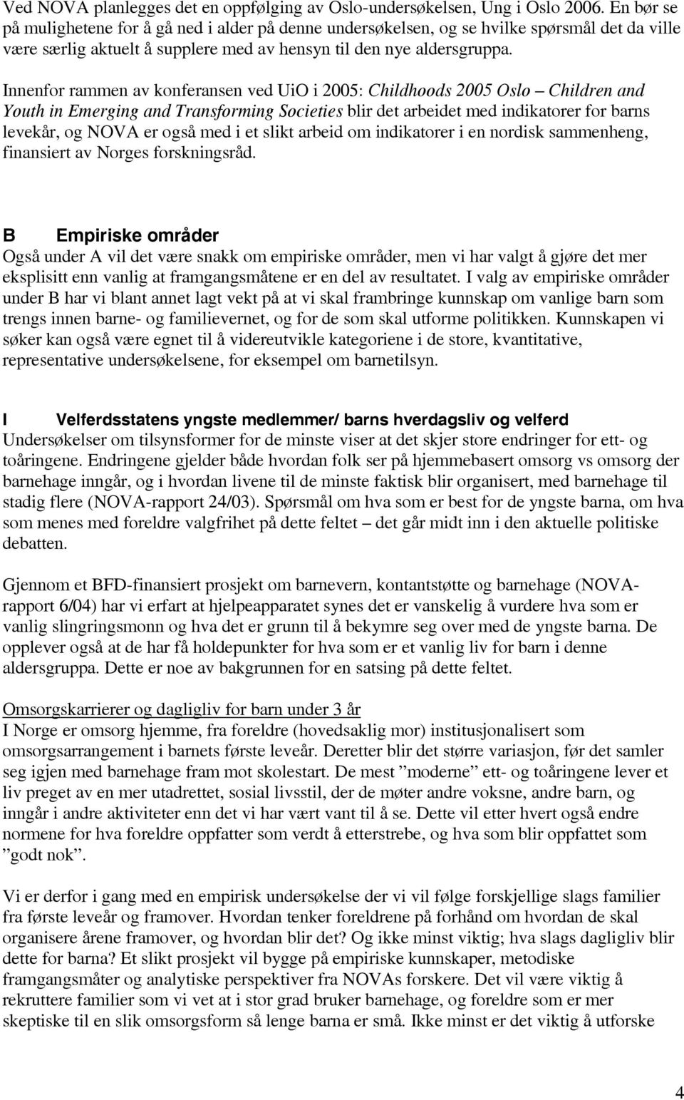 Innenfor rammen av konferansen ved UiO i 2005: Childhoods 2005 Oslo Children and Youth in Emerging and Transforming Societies blir det arbeidet med indikatorer for barns levekår, og NOVA er også med