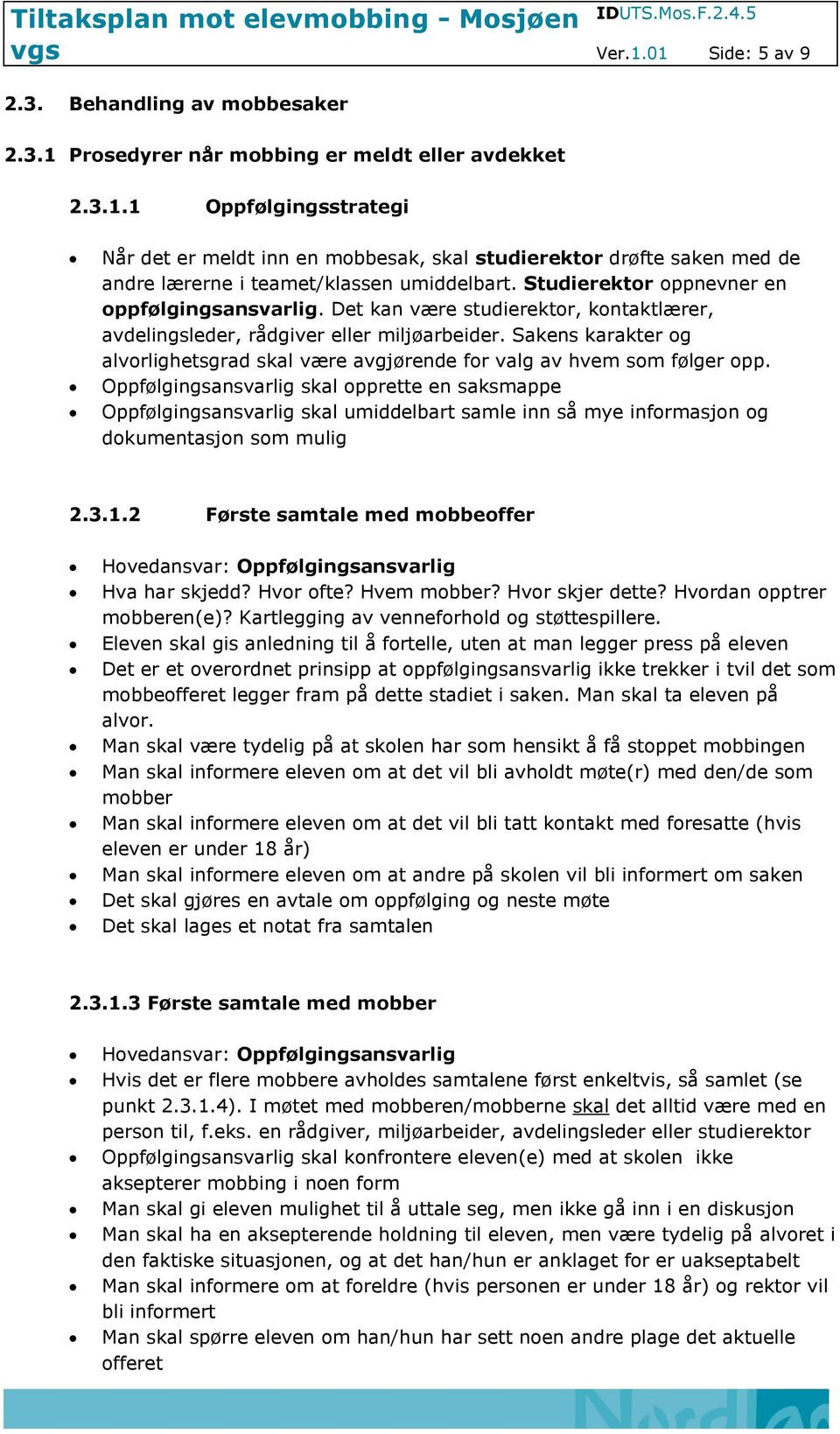 Sakens karakter g alvrlighetsgrad skal være avgjørende fr valg av hvem sm følger pp. skal pprette en saksmappe skal umiddelbart samle inn så mye infrmasjn g dkumentasjn sm mulig 2.3.1.