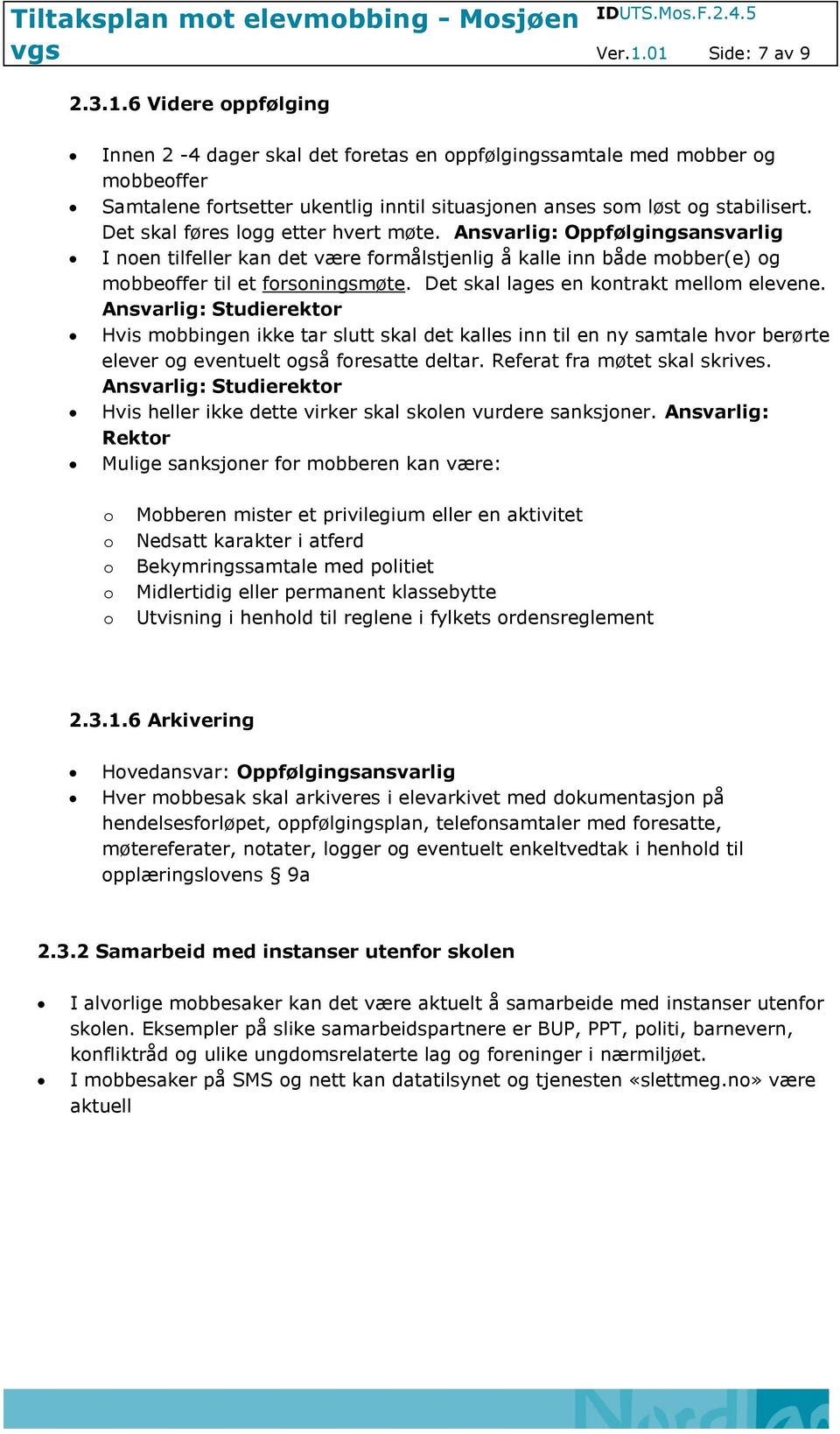 Ansvarlig: Studierektr Hvis mbbingen ikke tar slutt skal det kalles inn til en ny samtale hvr berørte elever g eventuelt gså fresatte deltar. Referat fra møtet skal skrives.