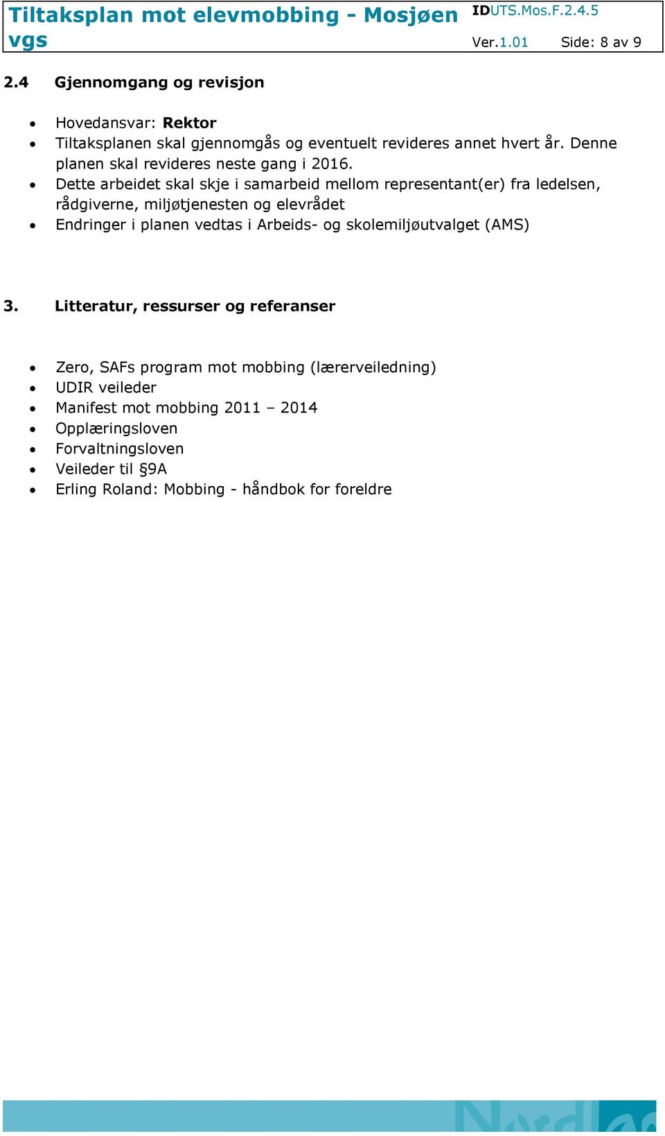 Dette arbeidet skal skje i samarbeid mellm representant(er) fra ledelsen, rådgiverne, miljøtjenesten g elevrådet Endringer i planen vedtas i