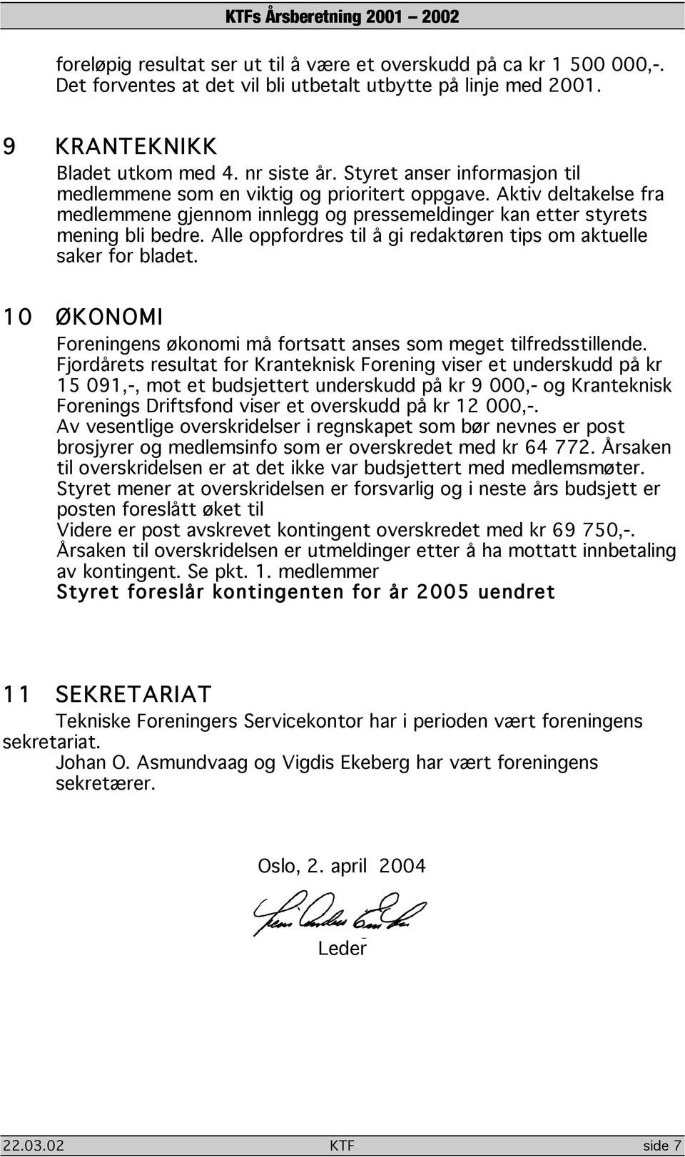 Alle oppfordres til å gi redaktøren tips om aktuelle saker for bladet. 10 ØKONOMI Foreningens økonomi må fortsatt anses som meget tilfredsstillende.