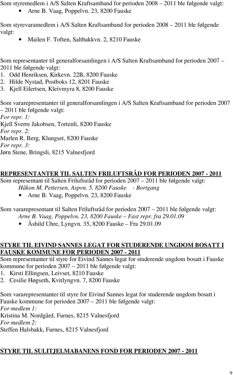 2, 8210 Fauske Som representanter til generalforsamlingen i A/S Salten Kraftsamband for perioden 2007 2011 ble følgende valgt: 1. Odd Henriksen, Kirkevn. 22B, 8200 Fauske 2.