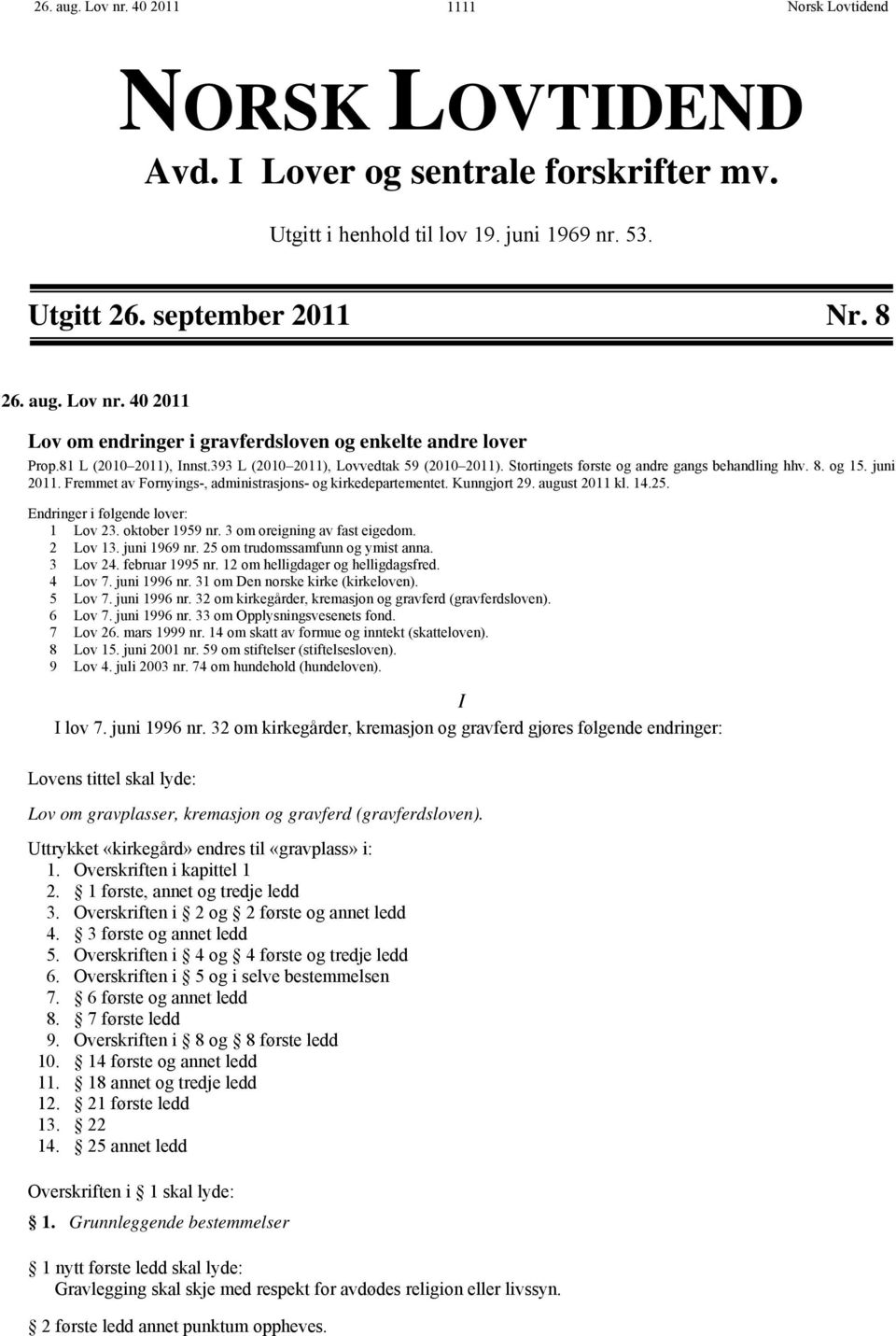 Fremmet av Fornyings-, administrasjons- og kirkedepartementet. Kunngjort 29. august 2011 kl. 14.25. Endringer i følgende lover: 1 Lov 23. oktober 1959 nr. 3 om oreigning av fast eigedom. 2 Lov 13.