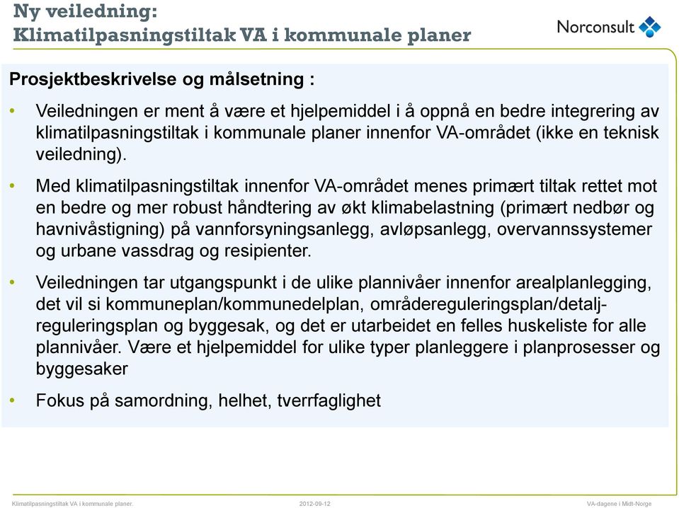 Med klimatilpasningstiltak innenfor VA-området menes primært tiltak rettet mot en bedre og mer robust håndtering av økt klimabelastning (primært nedbør og havnivåstigning) på vannforsyningsanlegg,