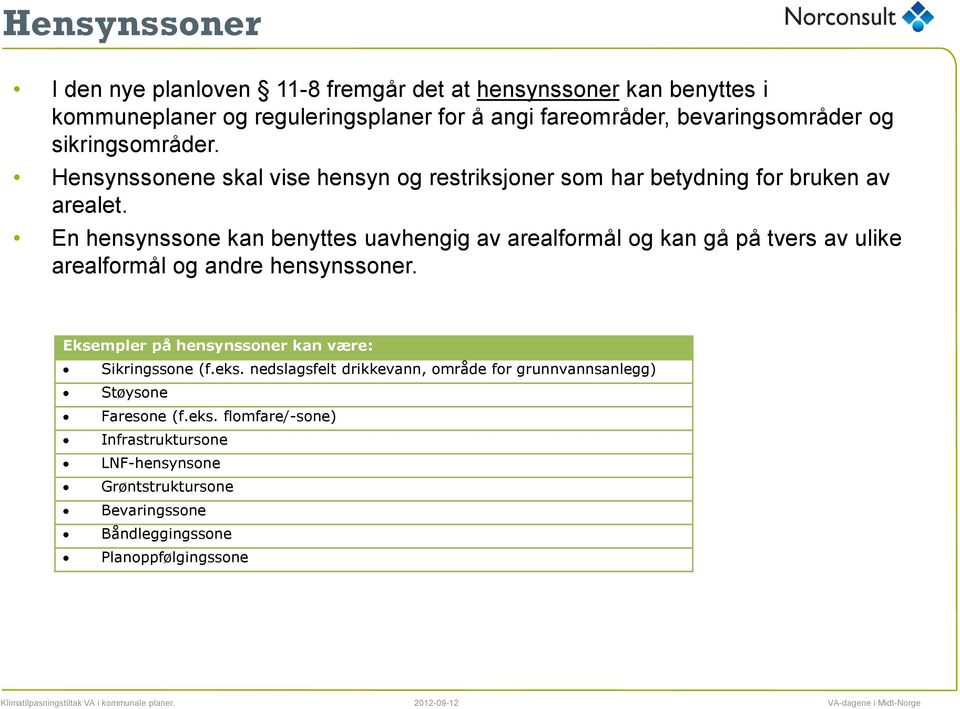 En hensynssone kan benyttes uavhengig av arealformål og kan gå på tvers av ulike arealformål og andre hensynssoner.