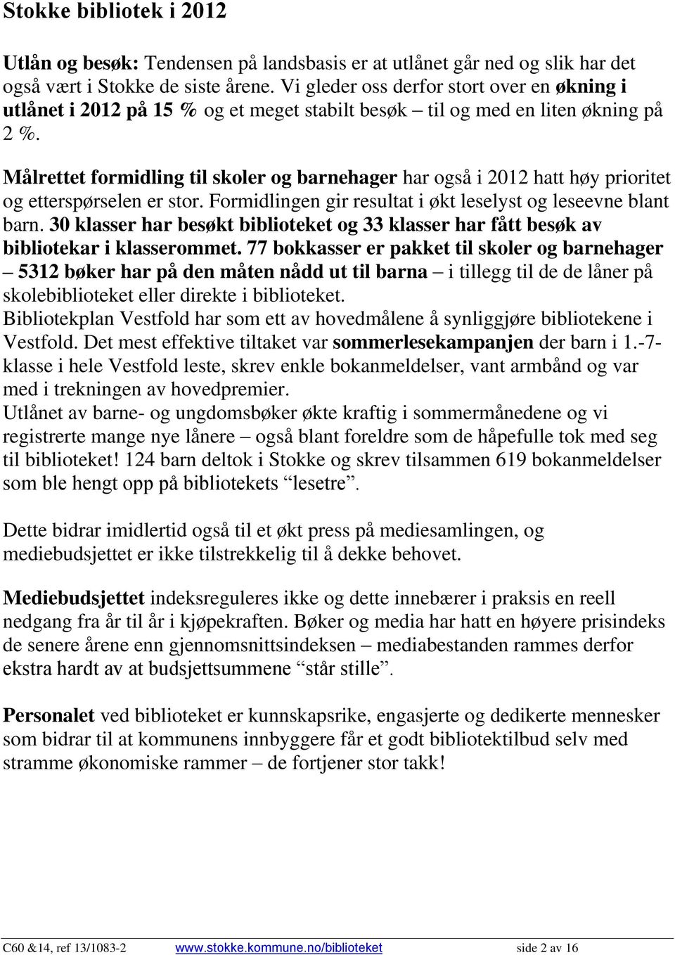 Målrettet formidling til skoler og barnehager har også i 2012 hatt høy prioritet og etterspørselen er stor. Formidlingen gir resultat i økt leselyst og leseevne blant barn.