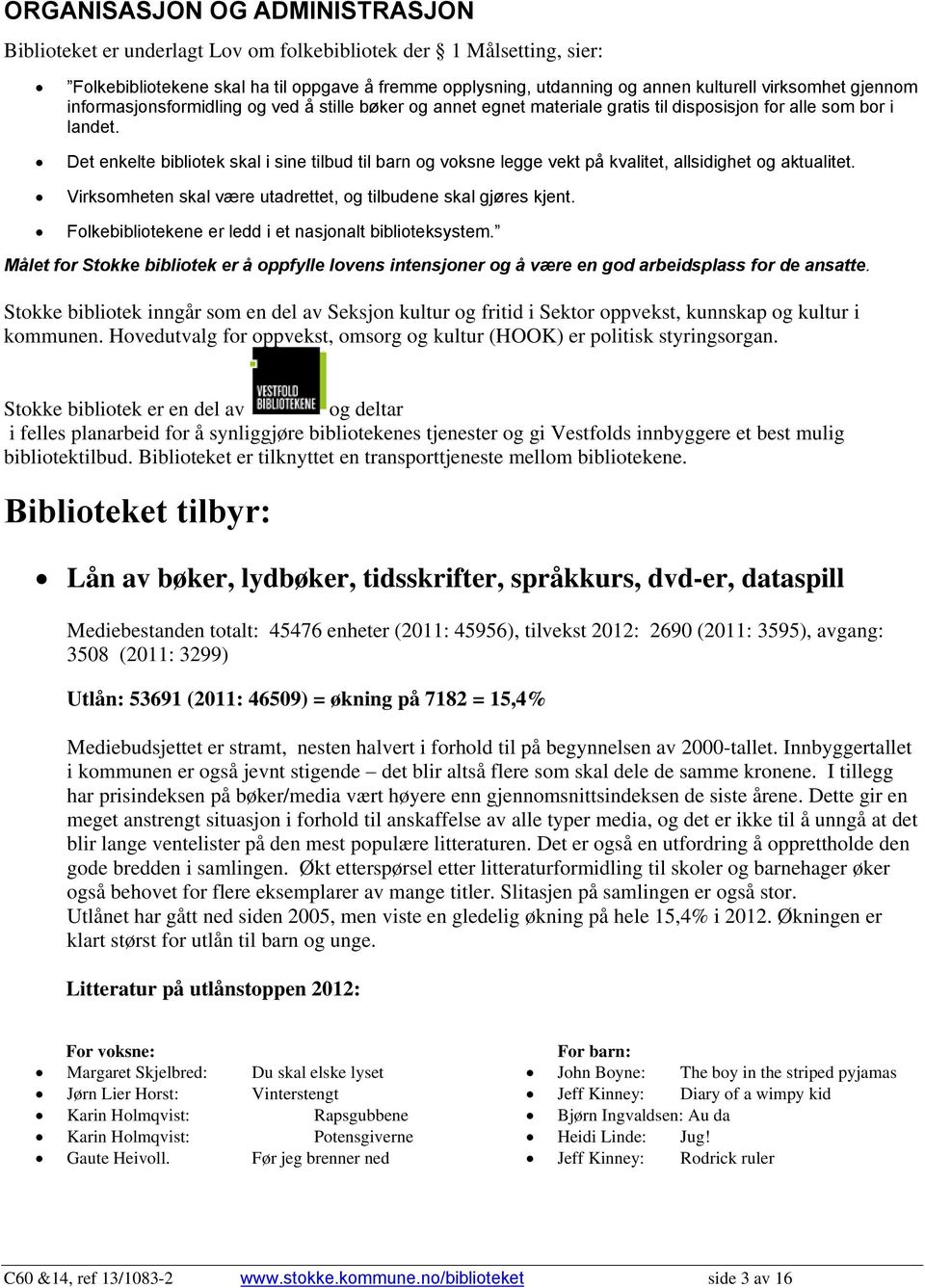 Det enkelte bibliotek skal i sine tilbud til barn og voksne legge vekt på kvalitet, allsidighet og aktualitet. Virksomheten skal være utadrettet, og tilbudene skal gjøres kjent.