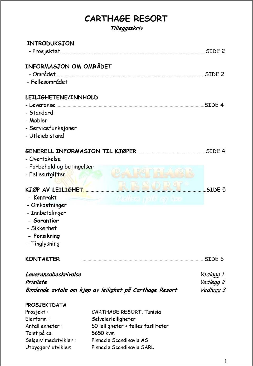 Sikkerhet - Forsikring - Tinglysning KONTAKTER SIDE 6 Leveransebeskrivelse Vedlegg 1 Prisliste Vedlegg 2 Bindende avtale om kjøp av leilighet på Carthage Resort Vedlegg 3 PROSJEKTDATA Prosjekt :