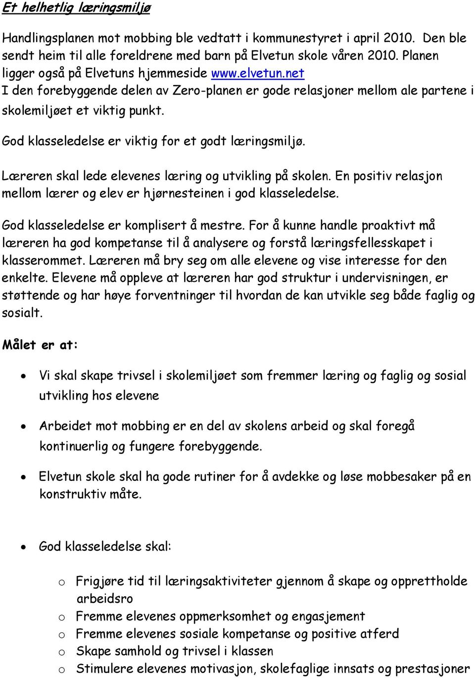 God klasseledelse er viktig for et godt læringsmiljø. Læreren skal lede elevenes læring og utvikling på skolen. En positiv relasjon mellom lærer og elev er hjørnesteinen i god klasseledelse.