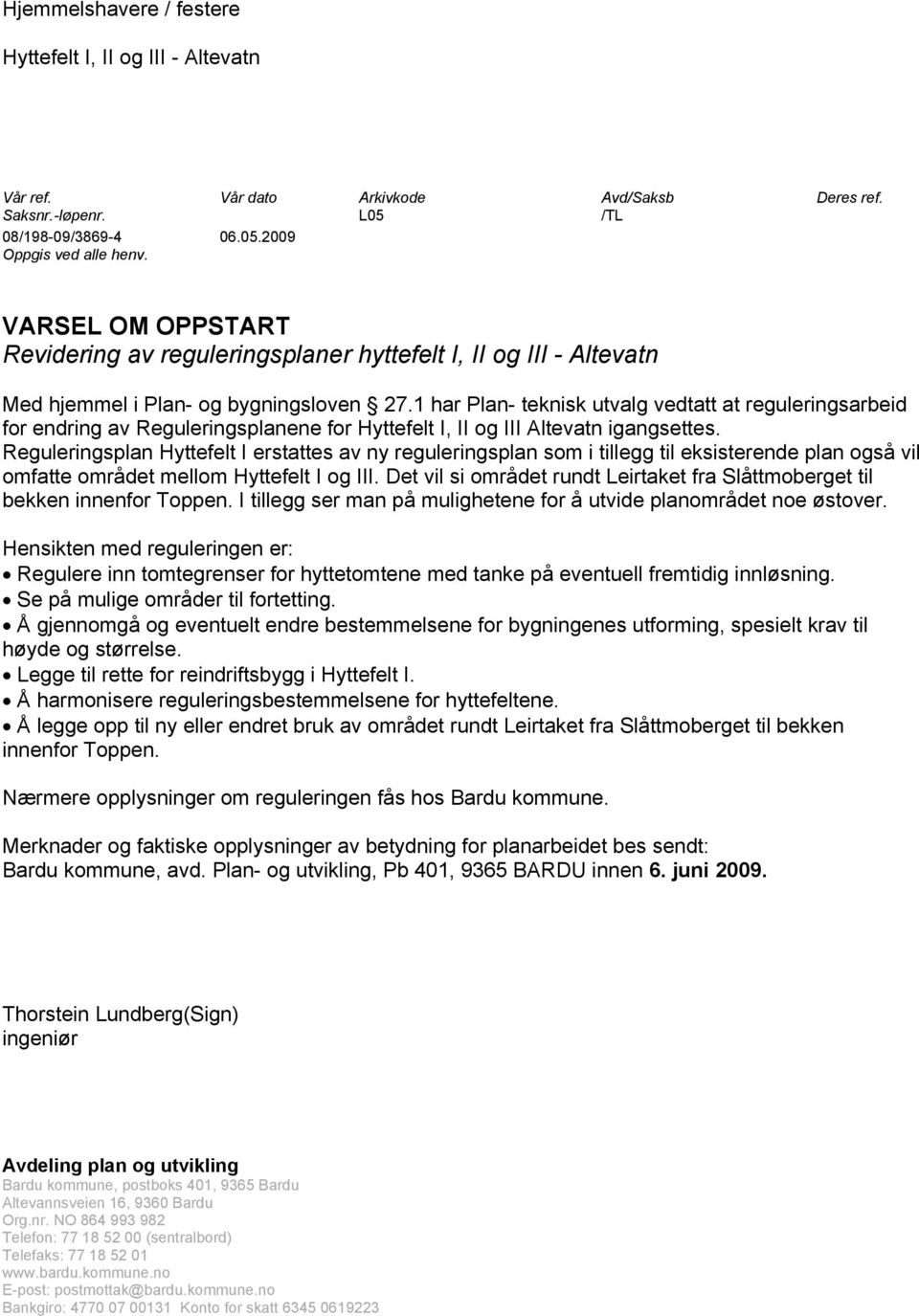 1 har Plan- teknisk utvalg vedtatt at reguleringsarbeid for endring av Reguleringsplanene for Hyttefelt I, II og III Altevatn igangsettes.