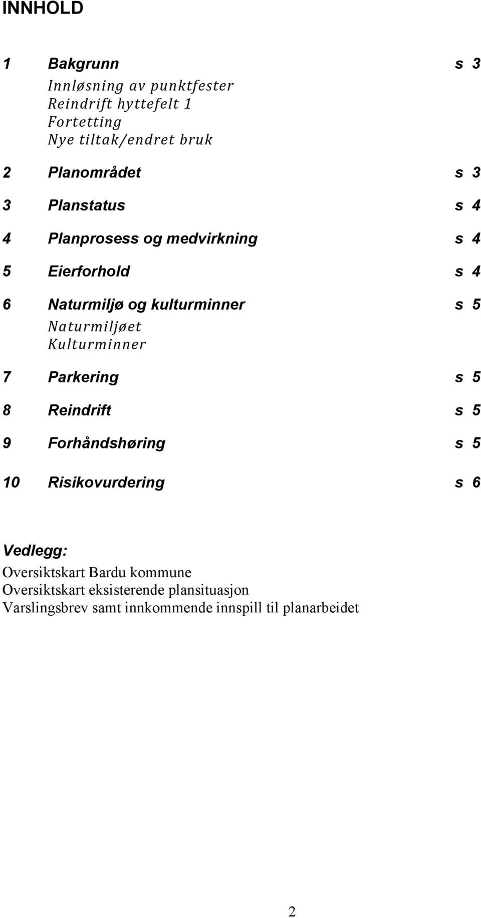 5 Naturmiljøet Kulturminner 7 Parkering s 5 8 Reindrift s 5 9 Forhåndshøring s 5 10 Risikovurdering s 6 Vedlegg: