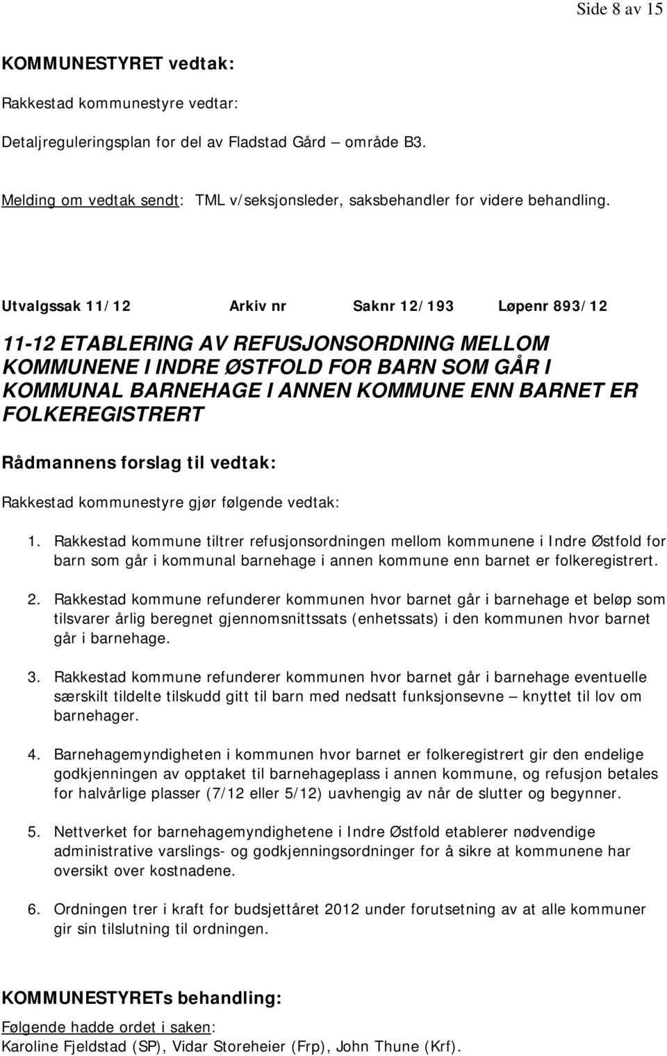FOLKEREGISTRERT Rakkestad kommunestyre gjør følgende vedtak: 1.