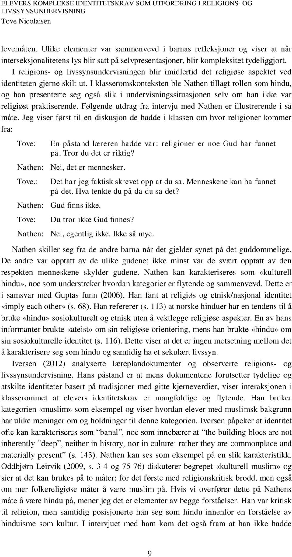 I klasseromskonteksten ble Nathen tillagt rollen som hindu, og han presenterte seg også slik i undervisningssituasjonen selv om han ikke var religiøst praktiserende.