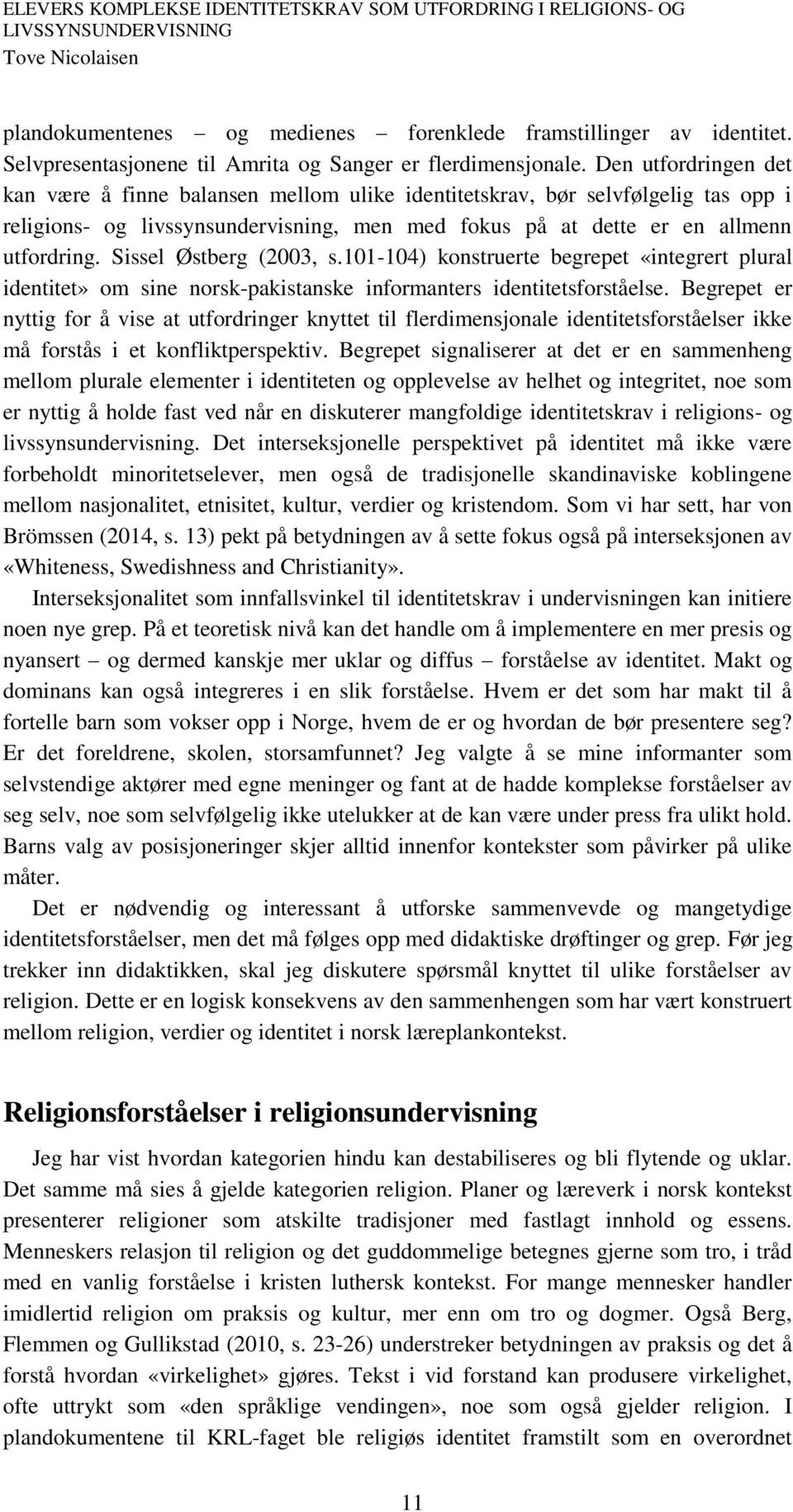 Sissel Østberg (2003, s.101-104) konstruerte begrepet «integrert plural identitet» om sine norsk-pakistanske informanters identitetsforståelse.