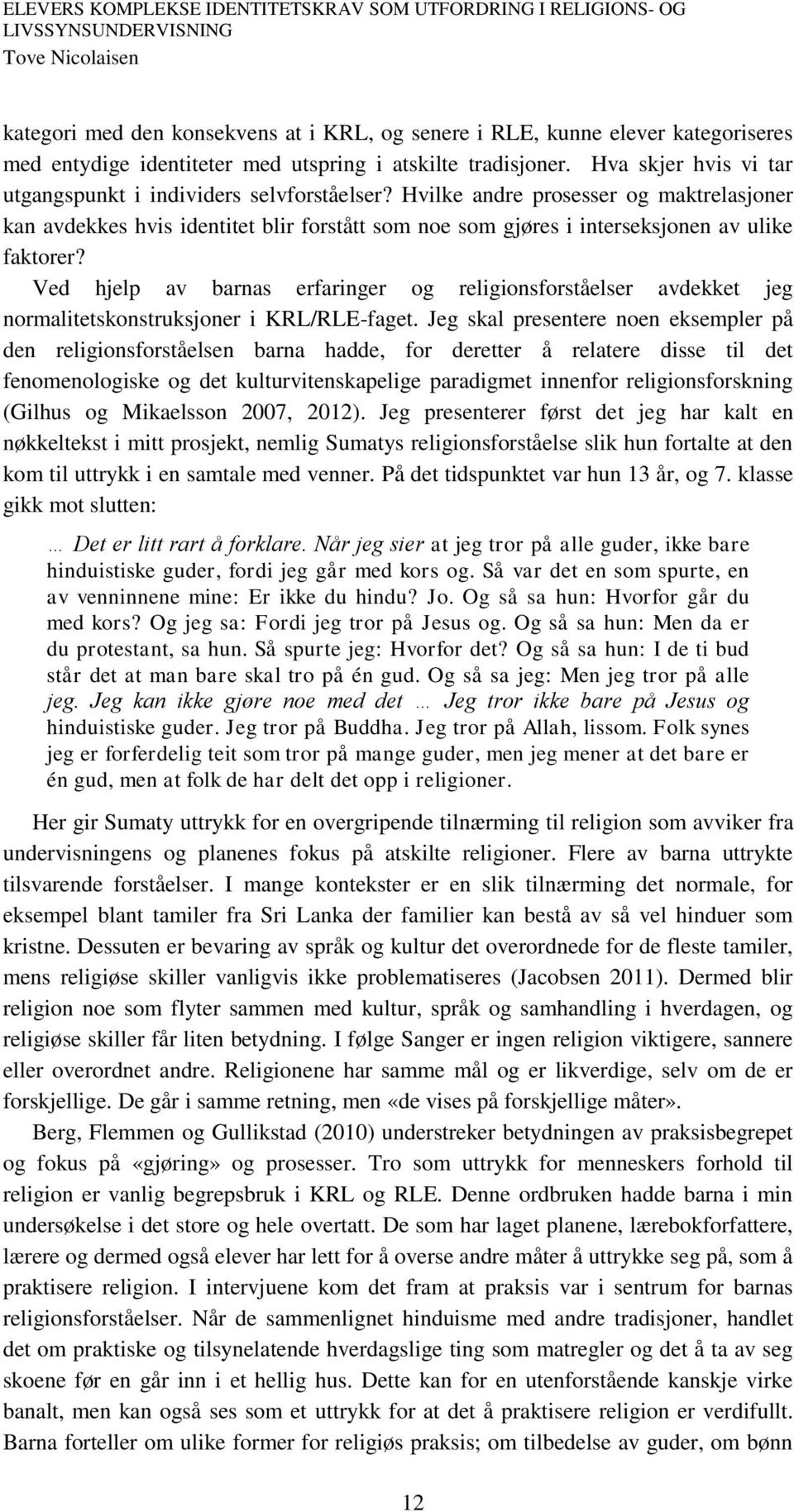 Hvilke andre prosesser og maktrelasjoner kan avdekkes hvis identitet blir forstått som noe som gjøres i interseksjonen av ulike faktorer?