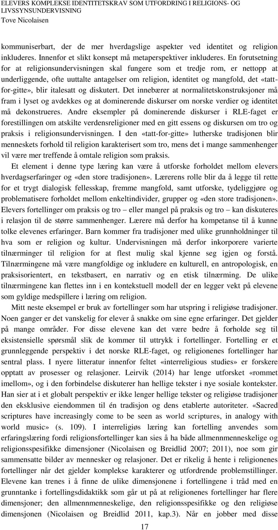 italesatt og diskutert. Det innebærer at normalitetskonstruksjoner må fram i lyset og avdekkes og at dominerende diskurser om norske verdier og identitet må dekonstrueres.