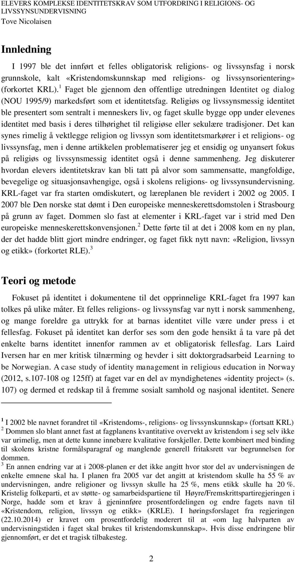 Religiøs og livssynsmessig identitet ble presentert som sentralt i menneskers liv, og faget skulle bygge opp under elevenes identitet med basis i deres tilhørighet til religiøse eller sekulære