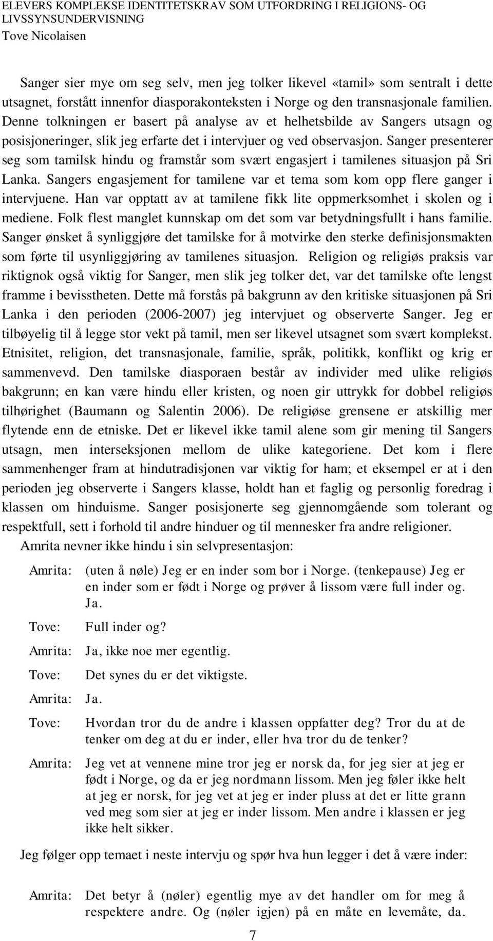 Sanger presenterer seg som tamilsk hindu og framstår som svært engasjert i tamilenes situasjon på Sri Lanka. Sangers engasjement for tamilene var et tema som kom opp flere ganger i intervjuene.