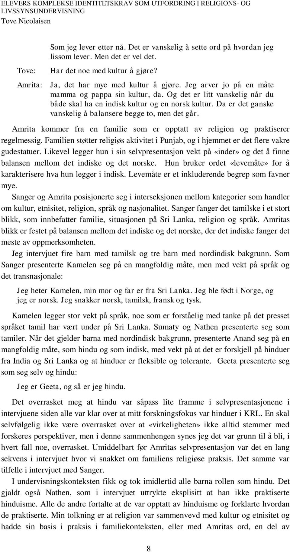 Amrita kommer fra en familie som er opptatt av religion og praktiserer regelmessig. Familien støtter religiøs aktivitet i Punjab, og i hjemmet er det flere vakre gudestatuer.