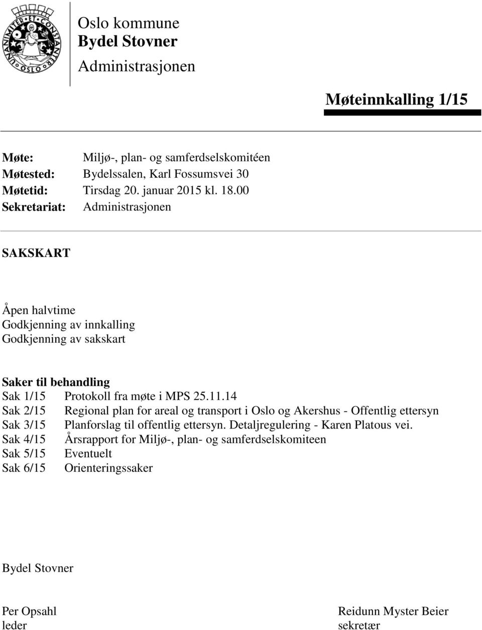 00 Sekretariat: Administrasjonen SAKSKART Åpen halvtime Godkjenning av innkalling Godkjenning av sakskart Saker til behandling Sak 1/15 Protokoll fra møte i MPS 25.11.