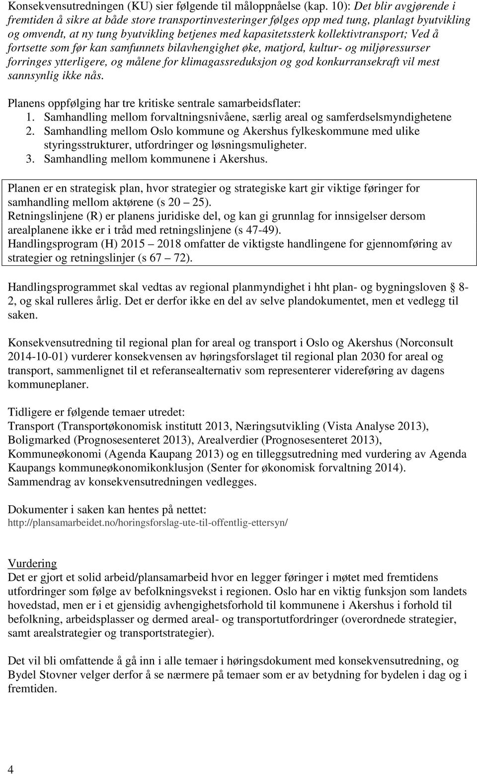 kollektivtransport; Ved å fortsette som før kan samfunnets bilavhengighet øke, matjord, kultur- og miljøressurser forringes ytterligere, og målene for klimagassreduksjon og god konkurransekraft vil