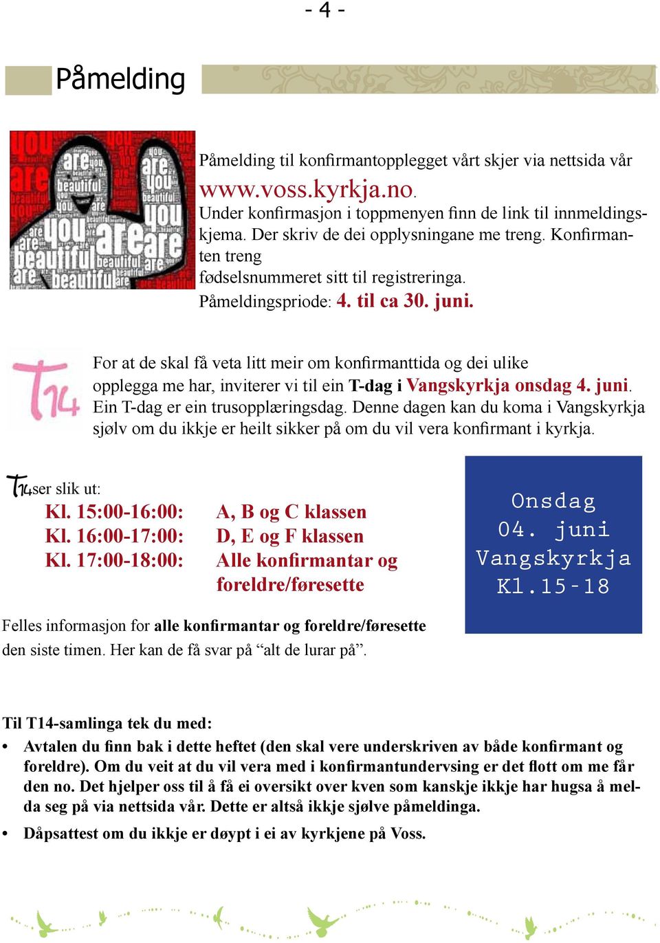 For at de skal få veta litt meir om konfirmanttida og dei ulike opplegga me har, inviterer vi til ein T-dag i Vangskyrkja onsdag 4. juni. Ein T-dag er ein trusopplæringsdag.