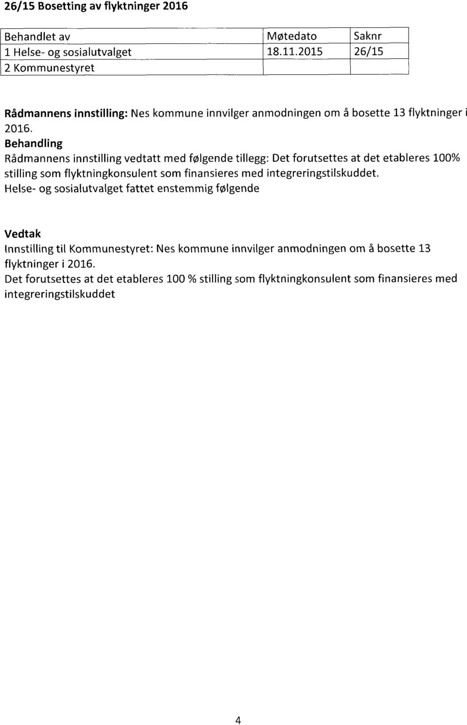 Behandling Rådmannens innstilling vedtatt med følgende tillegg: Det forutsettes at det etableres 100% stilling som flyktningkonsulent som finansieres med