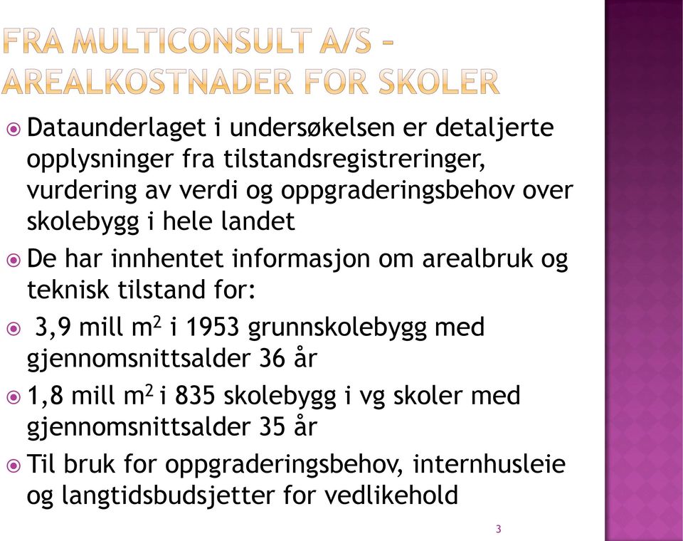 for: 3,9 mill m 2 i 1953 grunnskolebygg med gjennomsnittsalder 36 år 1,8 mill m 2 i 835 skolebygg i vg skoler