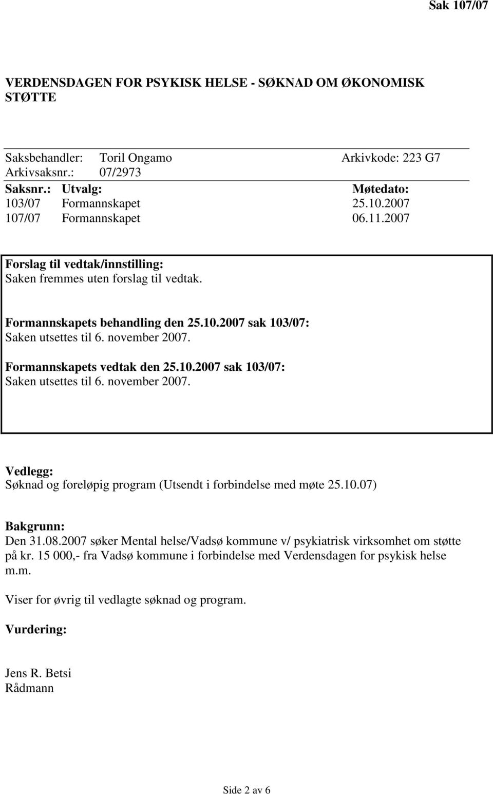 Formannskapets vedtak den 25.10.2007 sak 103/07: Saken utsettes til 6. november 2007. Søknad og foreløpig program (Utsendt i forbindelse med møte 25.10.07) Den 31.08.