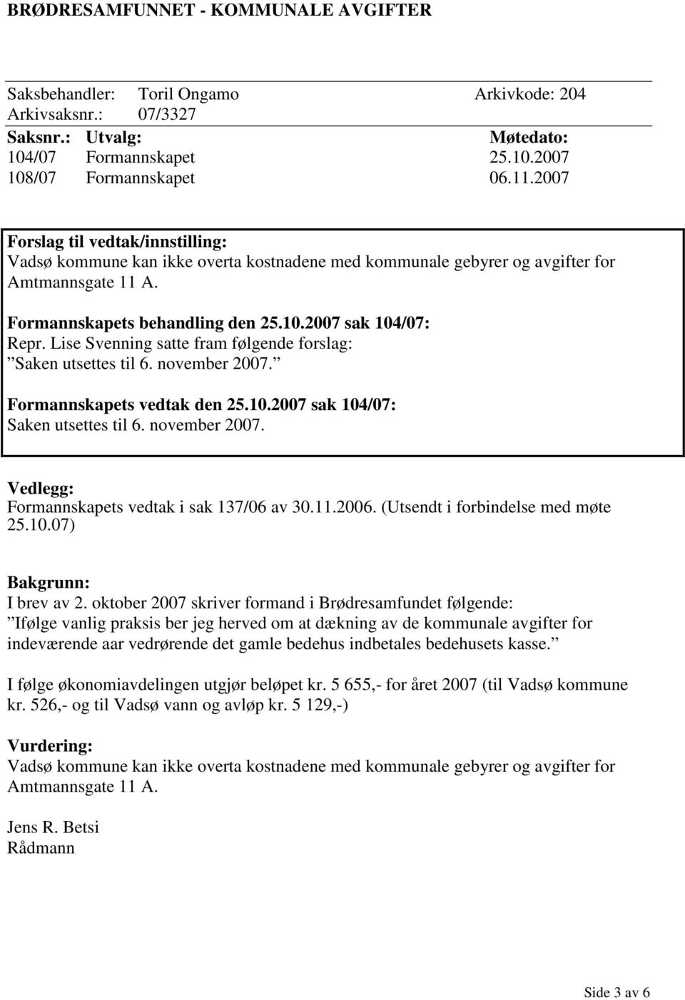 Lise Svenning satte fram følgende forslag: Saken utsettes til 6. november 2007. Formannskapets vedtak den 25.10.2007 sak 104/07: Saken utsettes til 6. november 2007. Formannskapets vedtak i sak 137/06 av 30.