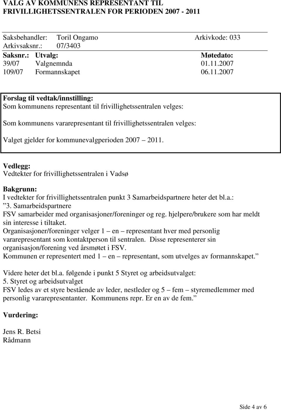 Vedtekter for frivillighetssentralen i Vadsø I vedtekter for frivillighetssentralen punkt 3 Samarbeidspartnere heter det bl.a.: 3.