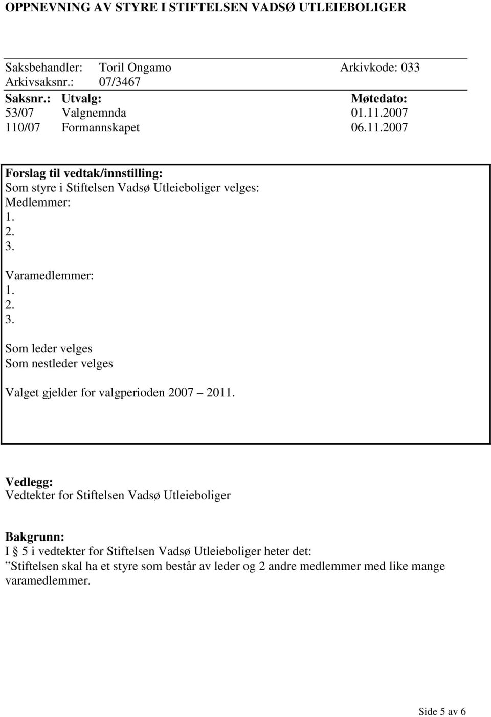 Varamedlemmer: 1. 2. 3. Som leder velges Som nestleder velges Valget gjelder for valgperioden 2007 2011.