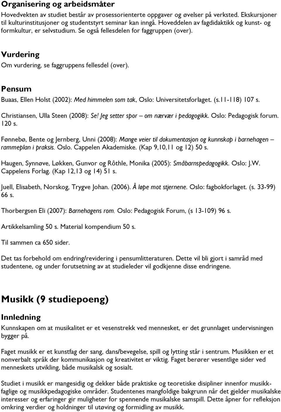 Pensum Buaas, Ellen Holst (2002): Med himmelen som tak, Oslo: Universitetsforlaget. (s.11-118) 107 s. Christiansen, Ulla Steen (2008): Se! Jeg setter spor om nærvær i pedagogikk.