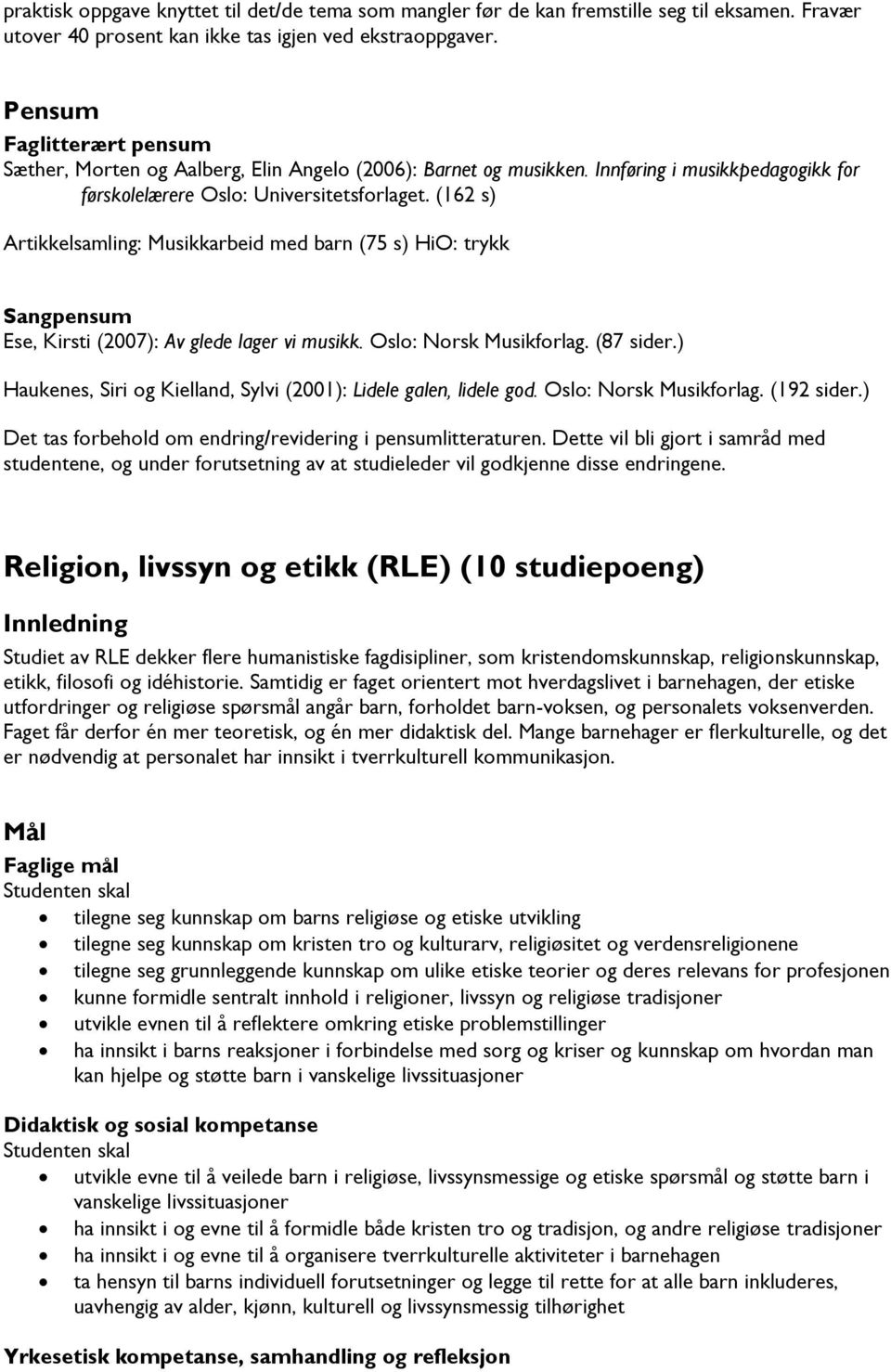 (162 s) Artikkelsamling: Musikkarbeid med barn (75 s) HiO: trykk Sangpensum Ese, Kirsti (2007): Av glede lager vi musikk. Oslo: Norsk Musikforlag. (87 sider.