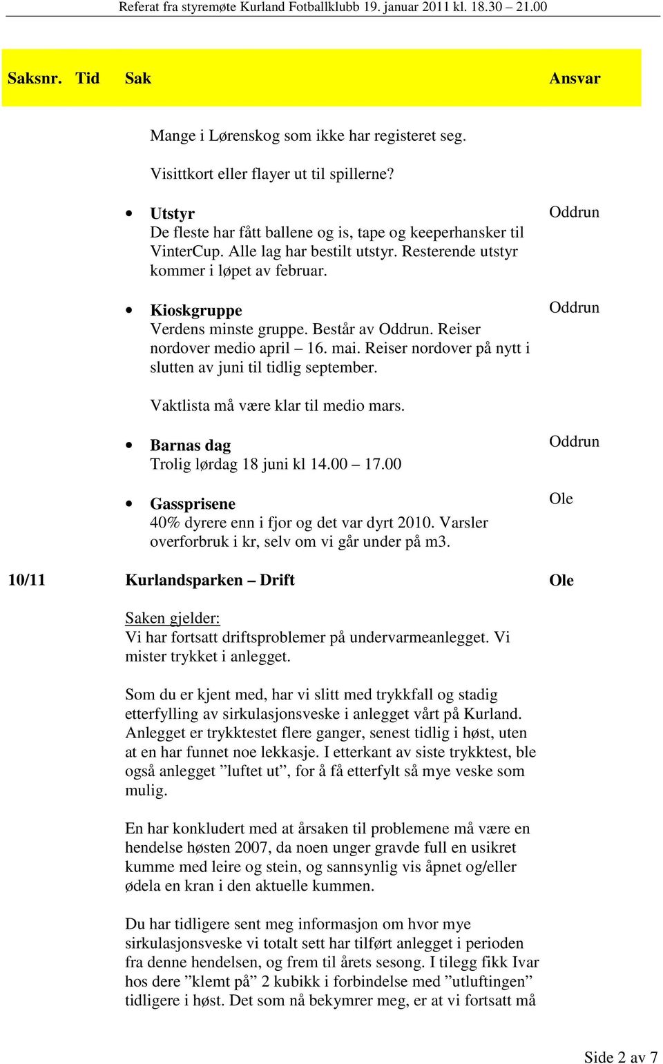 Oddrun Oddrun Vaktlista må være klar til medio mars. Barnas dag Trolig lørdag 18 juni kl 14.00 17.00 Gassprisene 40% dyrere enn i fjor og det var dyrt 2010.