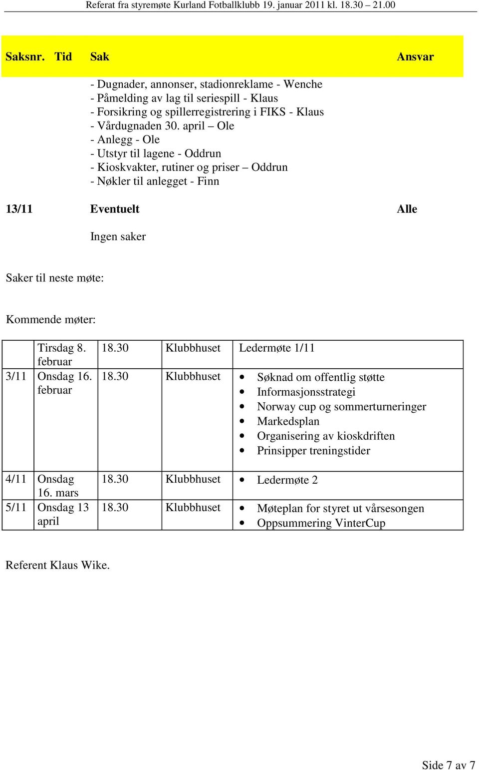 Tirsdag 8. februar 3/11 Onsdag 16. februar 4/11 Onsdag 16. mars 5/11 Onsdag 13 april 18.30 Klubbhuset Ledermøte 1/11 18.